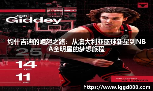 约什吉迪的崛起之路：从澳大利亚篮球新星到NBA全明星的梦想旅程